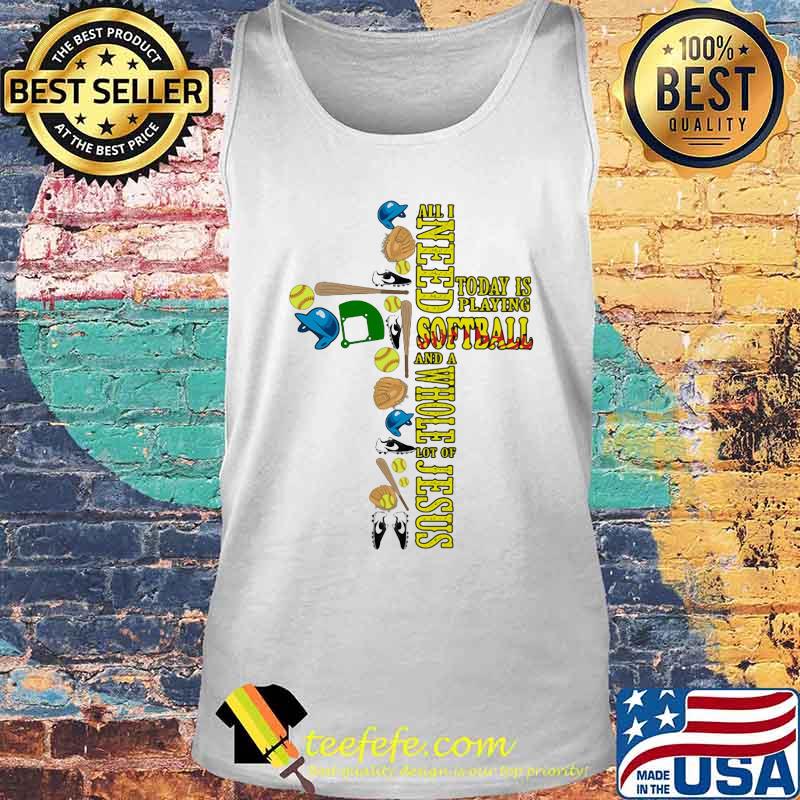 All i need today is playing softball and a whole lot of jesus s Tank top All i need today is playing softball and a whole lot of jesus s Tank top