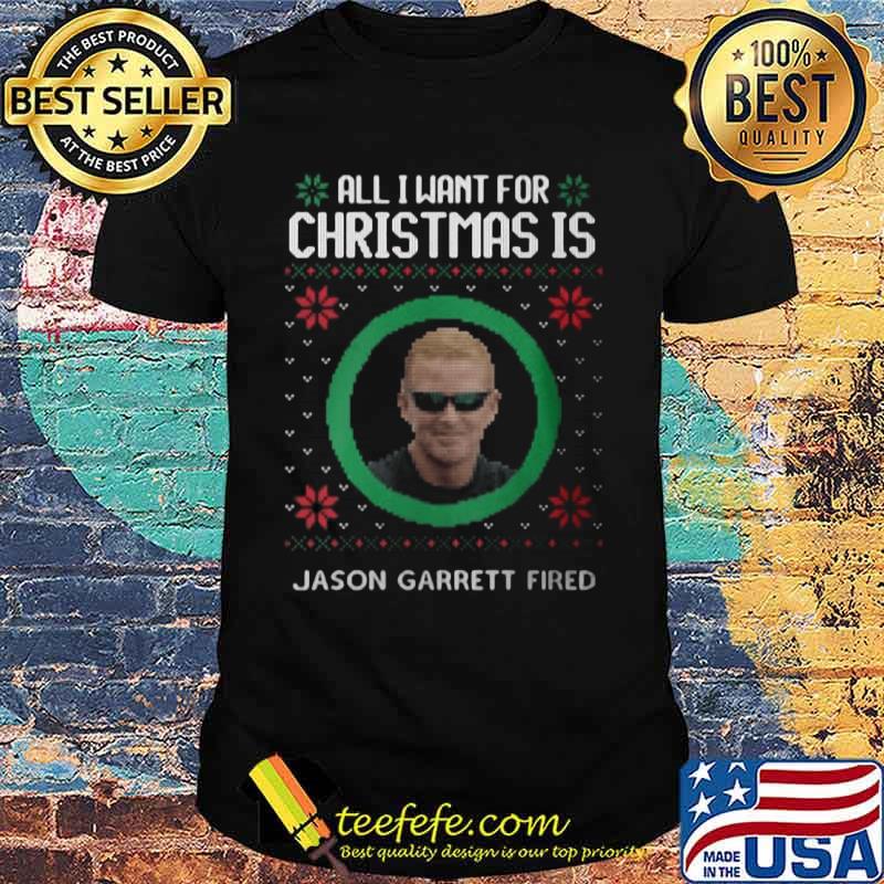 All i want for christmas is jason garrett fired ugly shirt