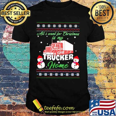 All i want for christmas trucker home ugly shirt