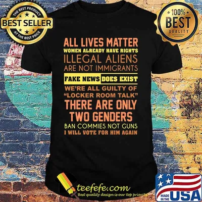 All lives matter women already have rights illegal aliens are not immigrants fake news does exist we're all guity of locker room talk shirt