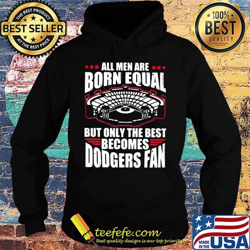 All men are born equal but only the best becomes dodgers fan s Hoodie All men are born equal but only the best becomes dodgers fan s Hoodie