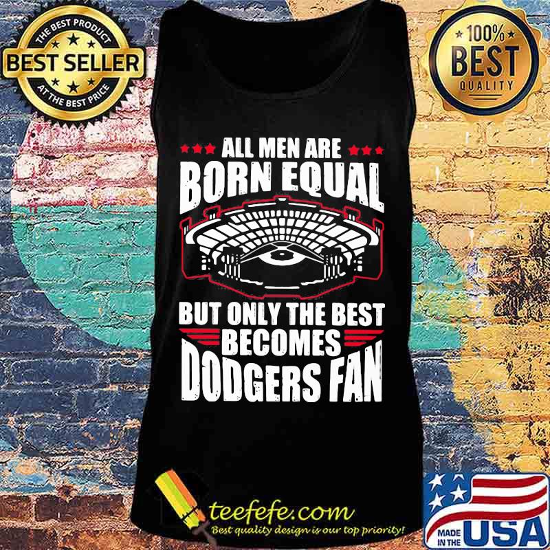 All men are born equal but only the best becomes dodgers fan s Tank top All men are born equal but only the best becomes dodgers fan s Tank top
