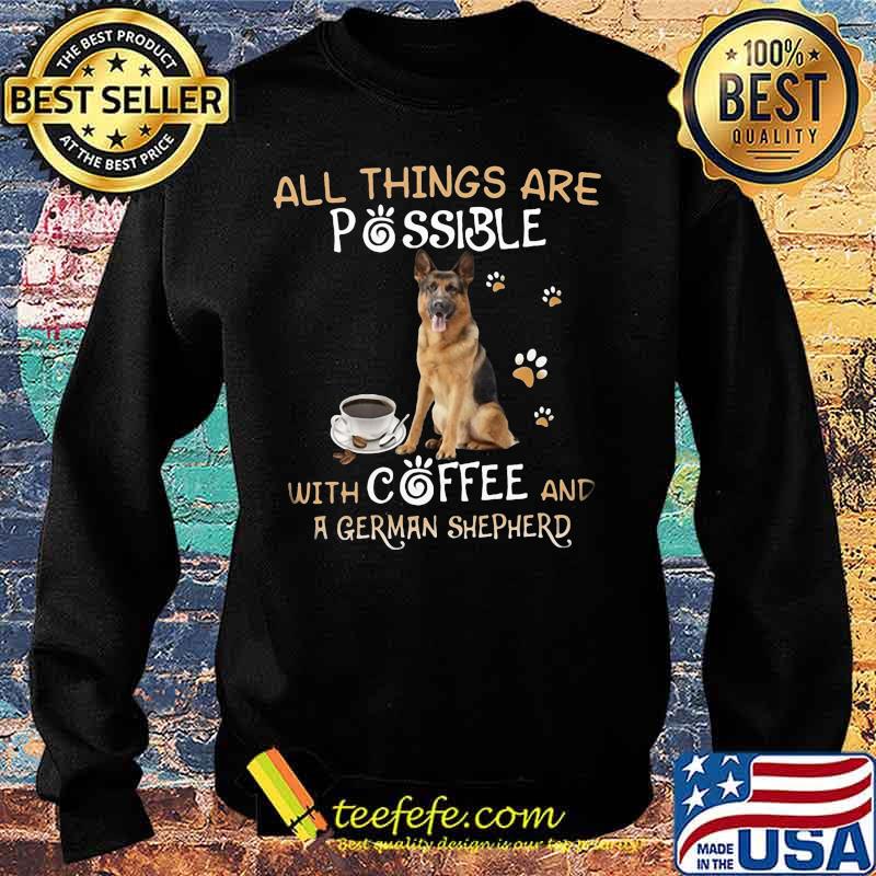 All things are possible with coffee and german shepherd s Sweater All things are possible with coffee and german shepherd s Sweater