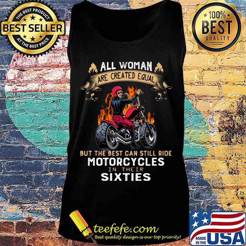 All woman are created equal but the best can still ride motorcycles in their sixties s Tank top All woman are created equal but the best can still ride motorcycles in their sixties s Tank top