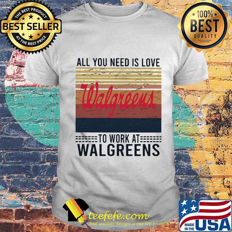 All you need is love to work at walgreens vintage retro shirt