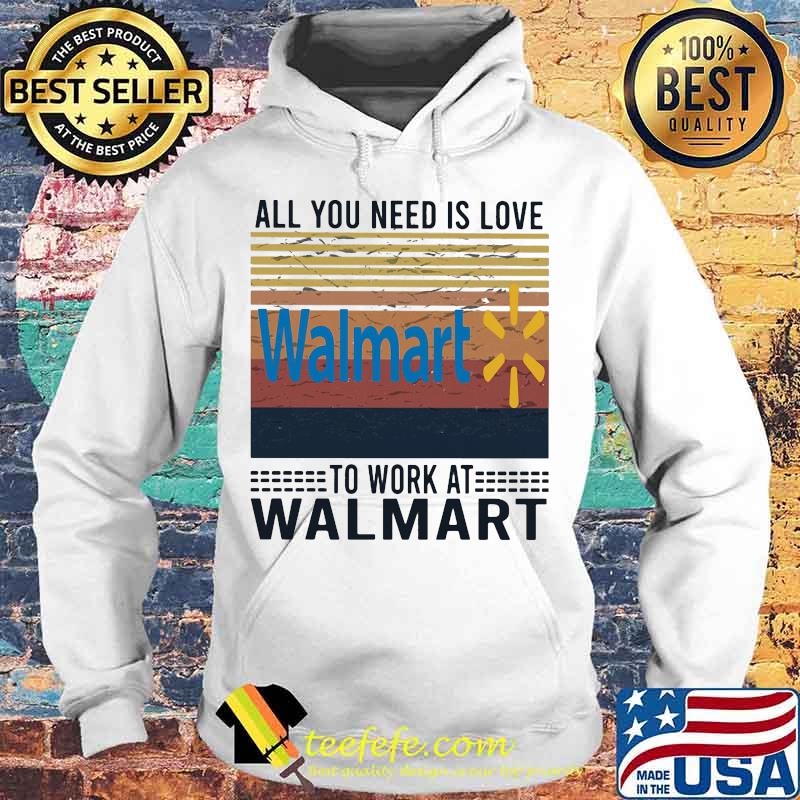 All you need is love to work at walmart vintage retro s Hoodie All you need is love to work at walmart vintage retro s Hoodie