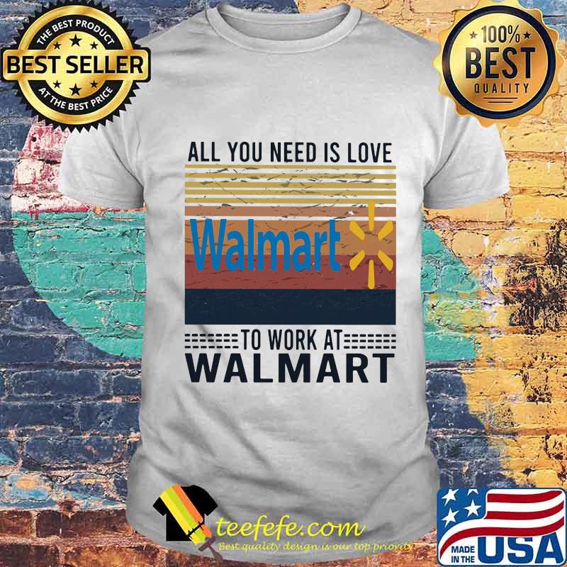 All you need is love to work at walmart vintage retro shirt