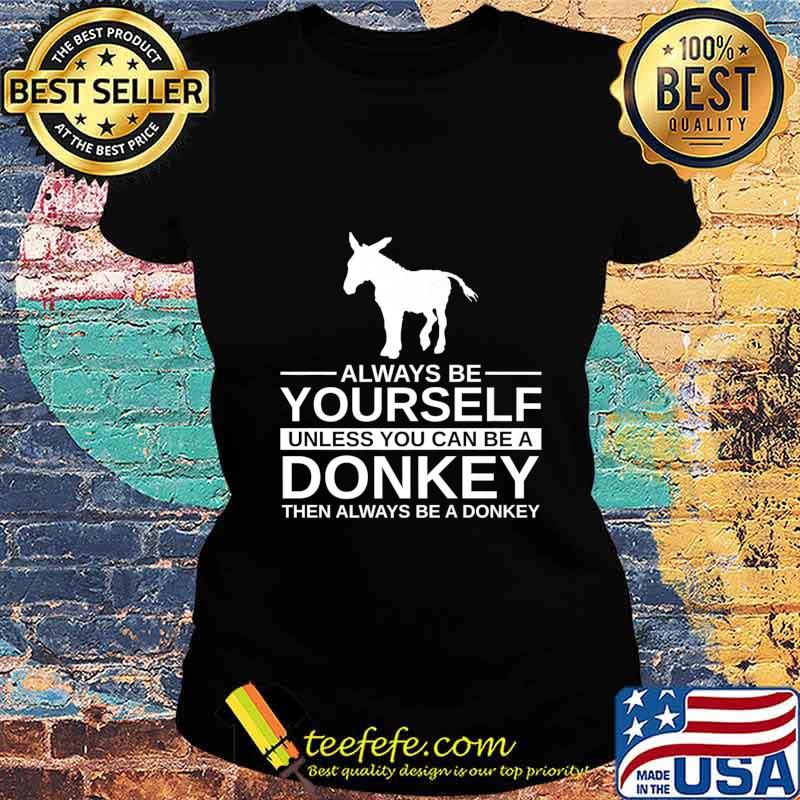 Always Be Yourself Donkey Gift For Men Women Jackass Mule Premium T-Shirt Ladies tee Always Be Yourself Donkey Gift For Men Women Jackass Mule Premium T-Shirt Ladies tee