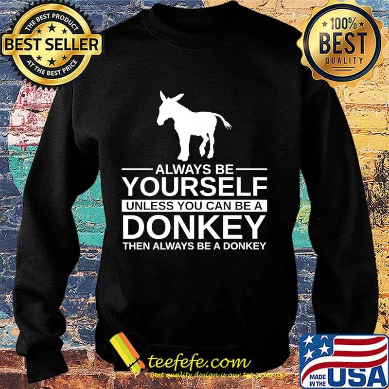 Always Be Yourself Donkey Gift For Men Women Jackass Mule Premium T-Shirt Sweater Always Be Yourself Donkey Gift For Men Women Jackass Mule Premium T-Shirt Sweater