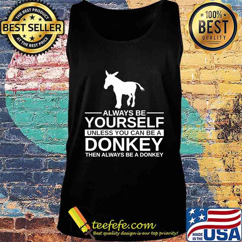 Always Be Yourself Donkey Gift For Men Women Jackass Mule Premium T-Shirt Tank top Always Be Yourself Donkey Gift For Men Women Jackass Mule Premium T-Shirt Tank top