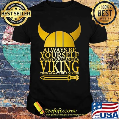 Always be yourself unless you can be a viking the always be a viking shirt