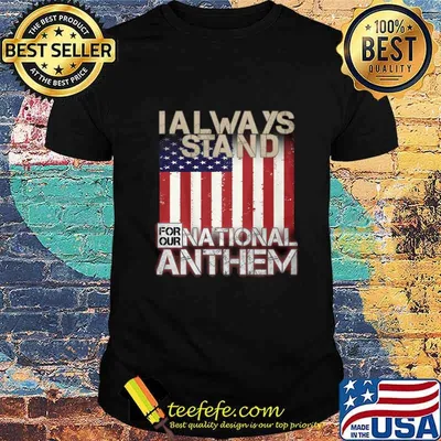 American flag I always stand for our national anthem shirt