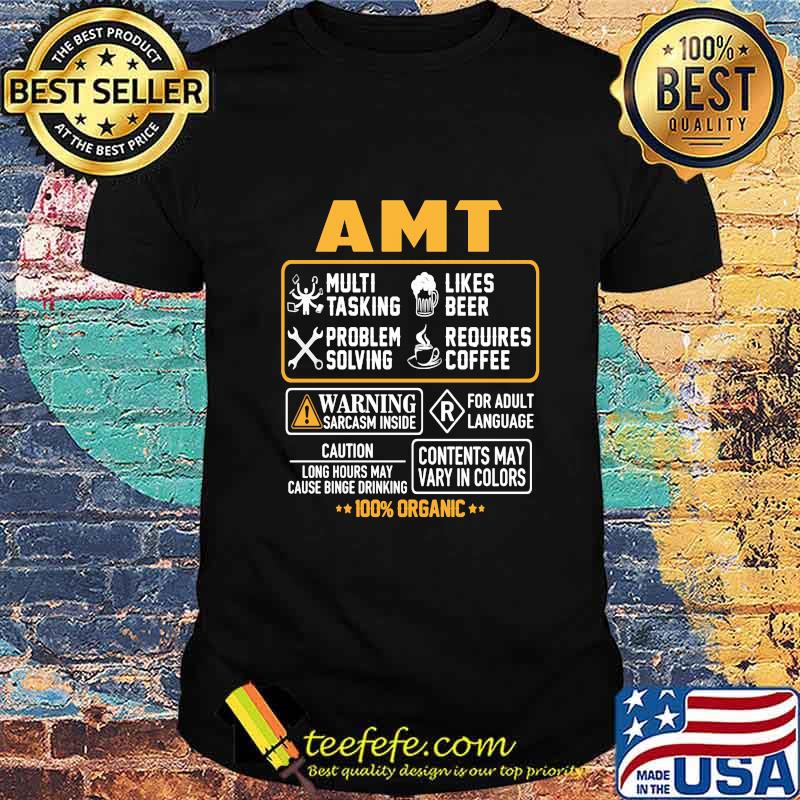 Amt multi tasking likes beer problem solving requires coffee warning sarcasm inside for adult language 100% organic shirt