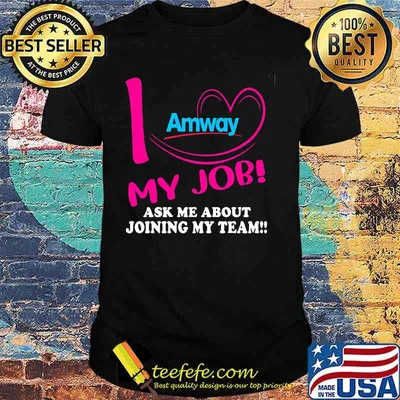 Amway i love my job ask me about joining my team shirt
