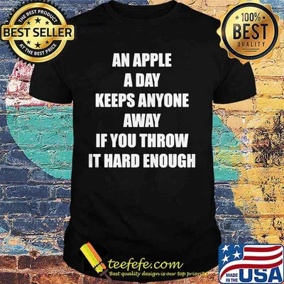 An apple a day keeps anyone away if you throw it hard enough shirt