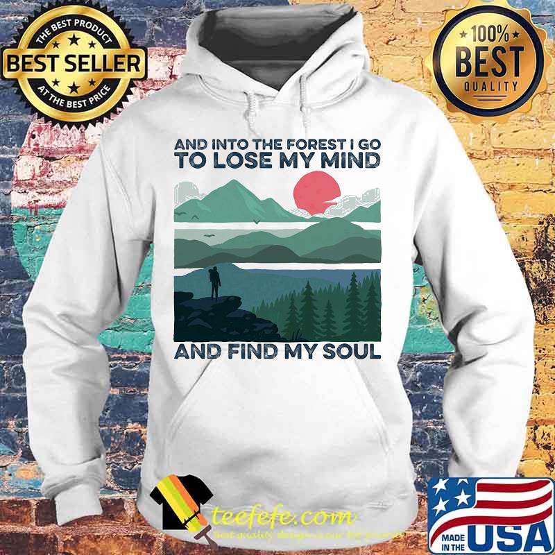 AND INTO THE FOREST I GO TO LOSE MY MIND AND FIND MY SOUL SUNSET SHIRT Hoodie AND INTO THE FOREST I GO TO LOSE MY MIND AND FIND MY SOUL SUNSET SHIRT Hoodie