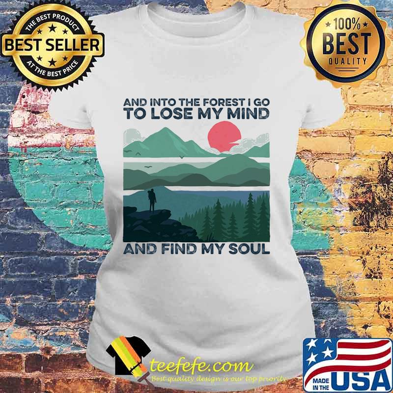 AND INTO THE FOREST I GO TO LOSE MY MIND AND FIND MY SOUL SUNSET SHIRT Laides tee AND INTO THE FOREST I GO TO LOSE MY MIND AND FIND MY SOUL SUNSET SHIRT Laides tee