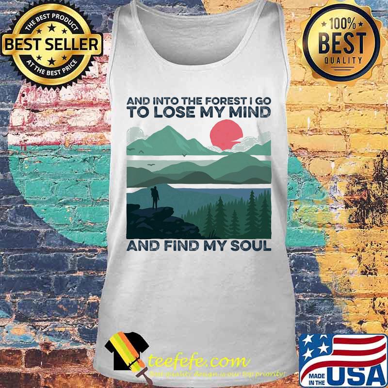 AND INTO THE FOREST I GO TO LOSE MY MIND AND FIND MY SOUL SUNSET SHIRT Tank top AND INTO THE FOREST I GO TO LOSE MY MIND AND FIND MY SOUL SUNSET SHIRT Tank top