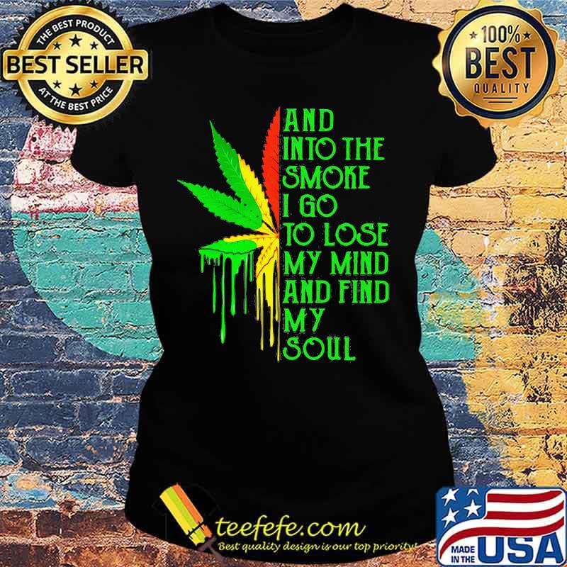 And into the smoke I go to lose my mind and find my soul s Ladies tee And into the smoke I go to lose my mind and find my soul s Ladies tee