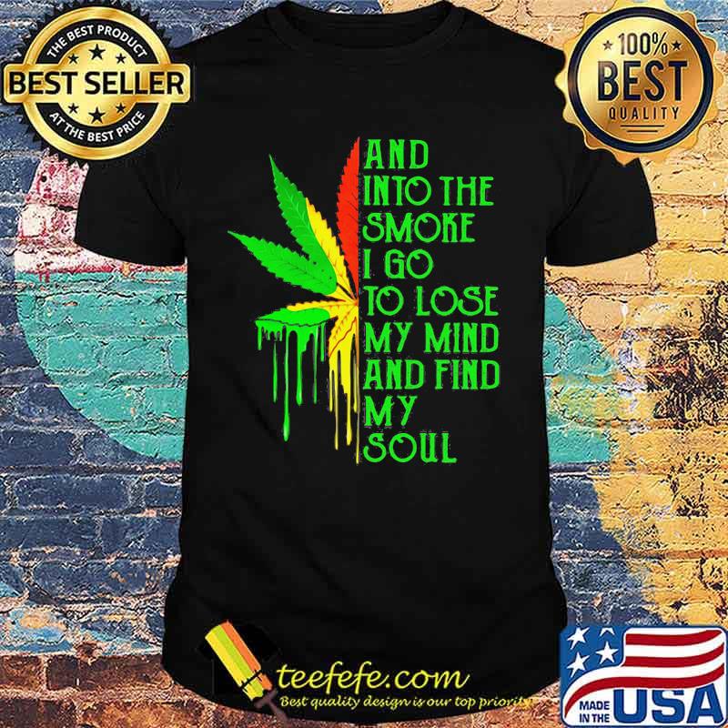And into the smoke I go to lose my mind and find my soul shirt