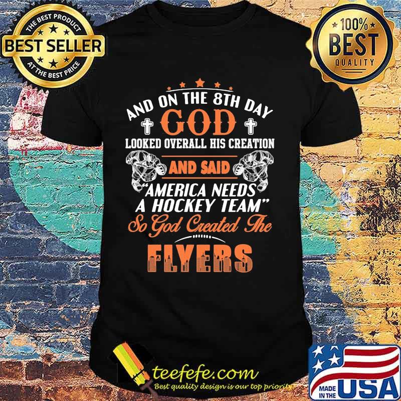And on the 8th day looked over all his creation america needs a hockey team so god created the philadelphia flyers shirt And on the 8th day looked over all his creation america needs a hockey team so god created the philadelphia flyers shirt