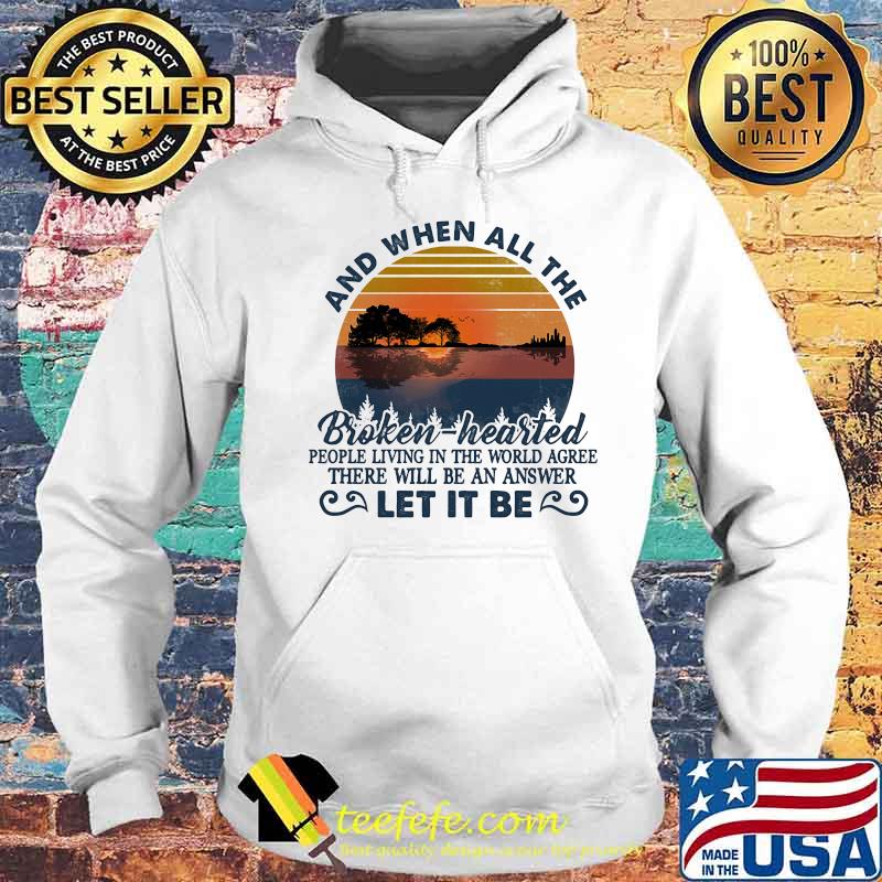 And when all the broken hearted people living in the world agree there will be an answer let it be vintage retro s Hoodie And when all the broken hearted people living in the world agree there will be an answer let it be vintage retro s Hoodie