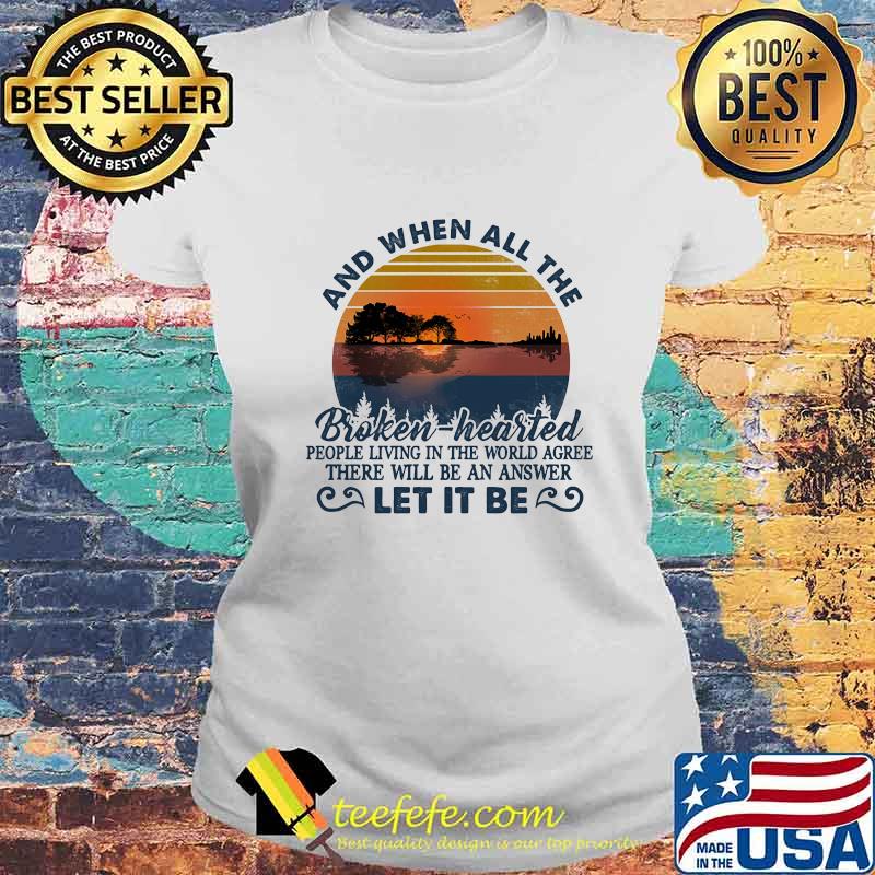 And when all the broken hearted people living in the world agree there will be an answer let it be vintage retro s Laides tee And when all the broken hearted people living in the world agree there will be an answer let it be vintage retro s Laides tee