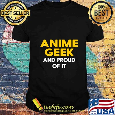 Anime geek and proud of it shirt