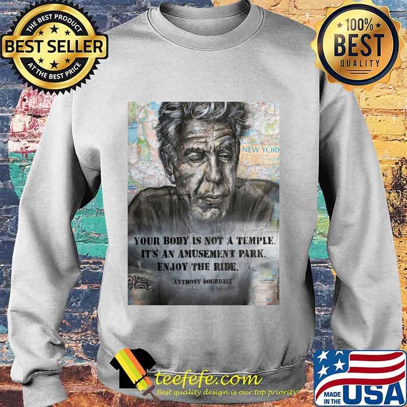 Anthony Bourdain your body is not a temple its an amusement park enjoy the ride Anthony Bourdain s Sweater Anthony Bourdain your body is not a temple its an amusement park enjoy the ride Anthony Bourdain s Sweater