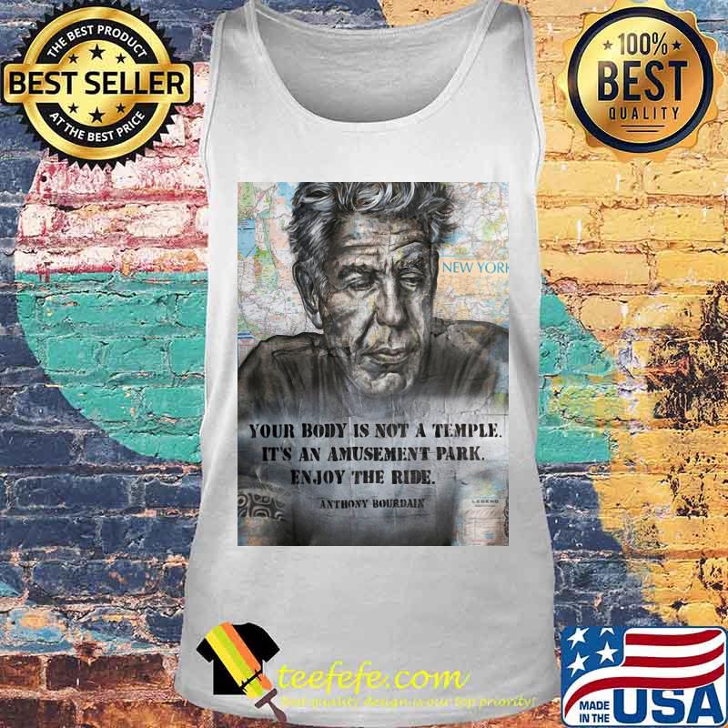 Anthony Bourdain your body is not a temple its an amusement park enjoy the ride Anthony Bourdain s Tank top Anthony Bourdain your body is not a temple its an amusement park enjoy the ride Anthony Bourdain s Tank top