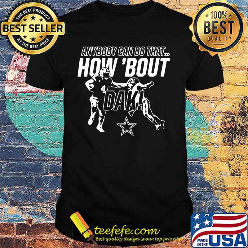 Anybody can do that how about dak dallas cowboys shirt