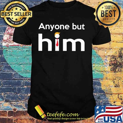 Anyone but him trump shirt