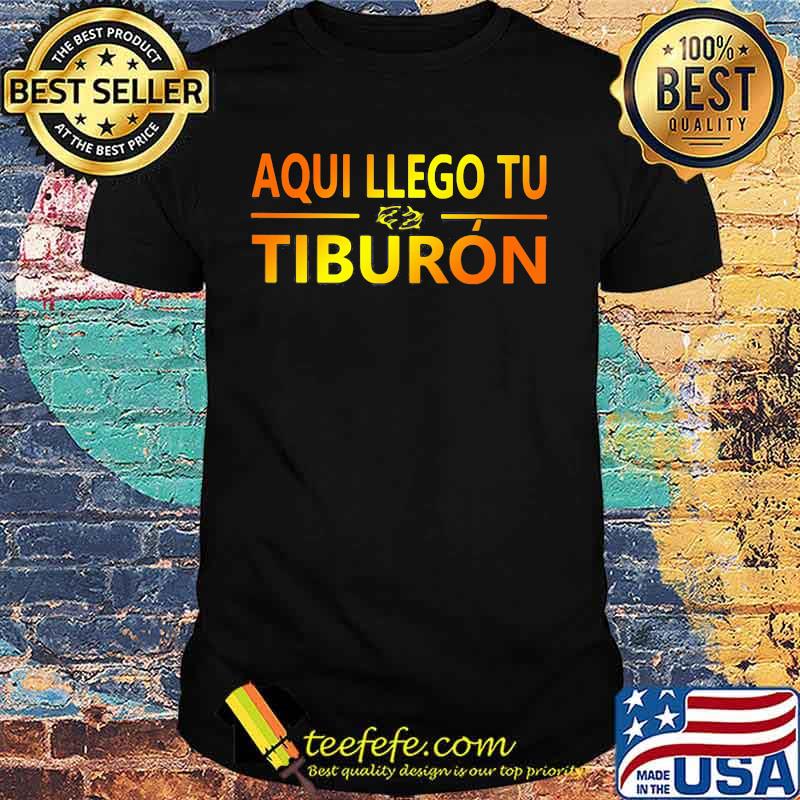 Aqui Llego Tu Tiburon shirt