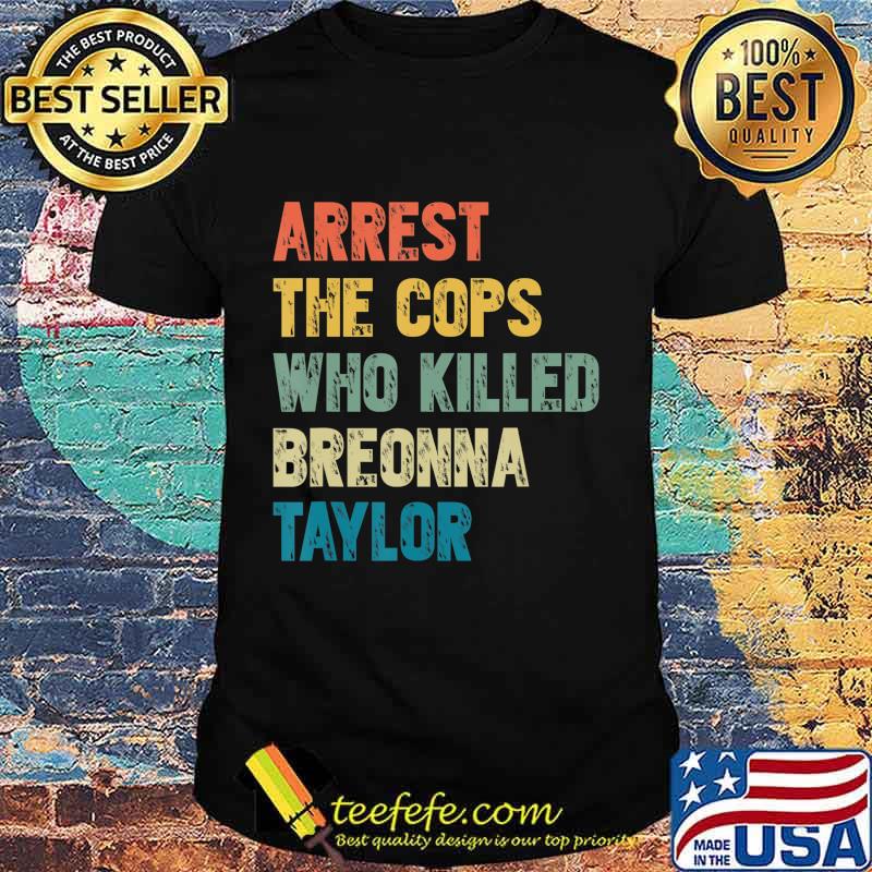 Arrest the cops who killed breonna taylor vintage shirt Arrest the cops who killed breonna taylor vintage shirt