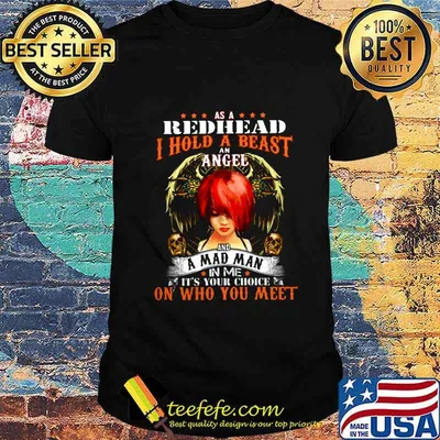 As a red head i hold a beast an angel and a madman in me it's your choice on who you meet shirt