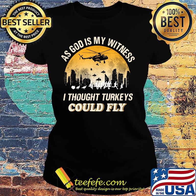 As god is my witness i thought turkeys could fly s Ladies tee As god is my witness i thought turkeys could fly s Ladies tee