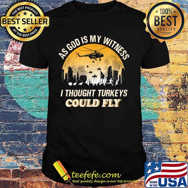 As god is my witness i thought turkeys could fly shirt As god is my witness i thought turkeys could fly shirt