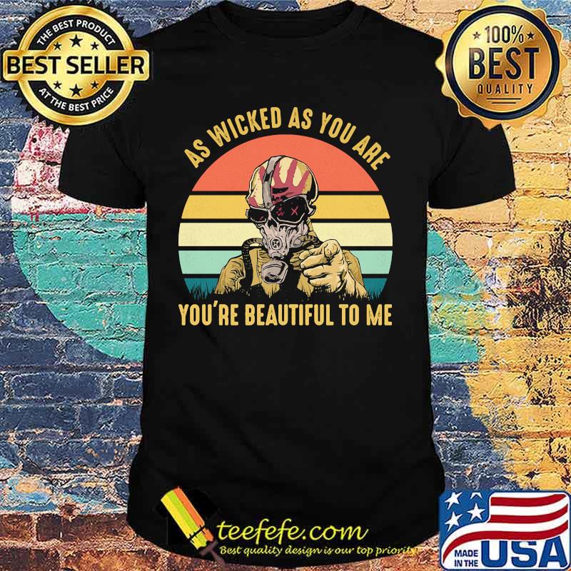 AS WICKED AS YOU ARE YOU'RE BEAUTIFUL TO ME MASK VINTAGE RETRO SHIRT