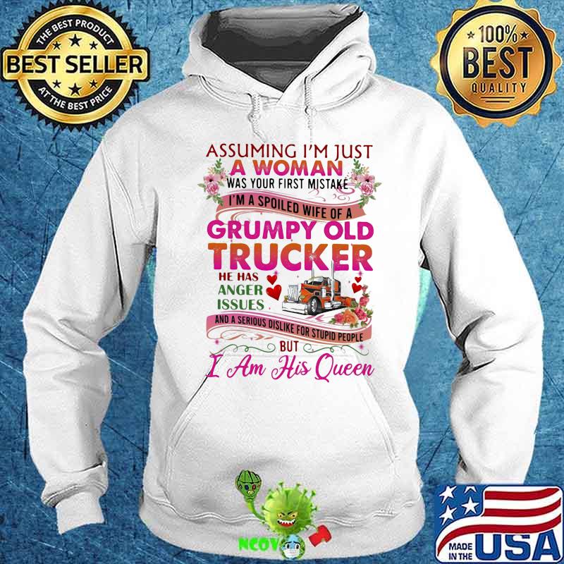 ASSUMING I'M JUST A WOMAN WAS YOUR FIRST MISTAKE GRUMPY OLD TRUCKER HE HAS ANGER ISSUES I AM HIS QUEEN FLOWER SHIRT Hoodie ASSUMING I'M JUST A WOMAN WAS YOUR FIRST MISTAKE GRUMPY OLD TRUCKER HE HAS ANGER ISSUES I AM HIS QUEEN FLOWER SHIRT Hoodie