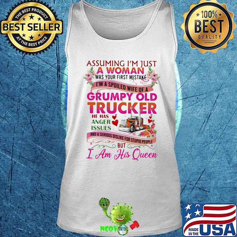 ASSUMING I'M JUST A WOMAN WAS YOUR FIRST MISTAKE GRUMPY OLD TRUCKER HE HAS ANGER ISSUES I AM HIS QUEEN FLOWER SHIRT Tank top ASSUMING I'M JUST A WOMAN WAS YOUR FIRST MISTAKE GRUMPY OLD TRUCKER HE HAS ANGER ISSUES I AM HIS QUEEN FLOWER SHIRT Tank top