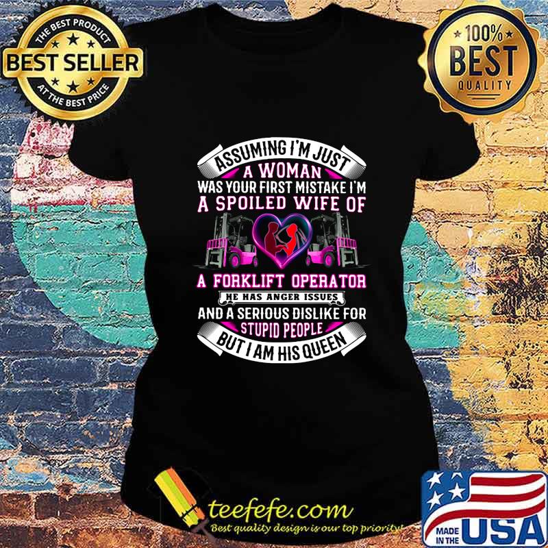 Assuming i'm just a woman was your first mistake i'm a spoiled wife of a forklift operator he has anger issues heart s Ladies tee Assuming i'm just a woman was your first mistake i'm a spoiled wife of a forklift operator he has anger issues heart s Ladies tee