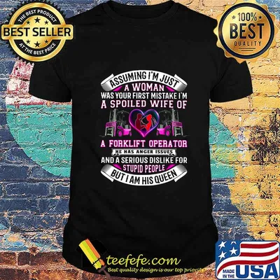 Assuming i'm just a woman was your first mistake i'm a spoiled wife of a forklift operator he has anger issues heart shirt