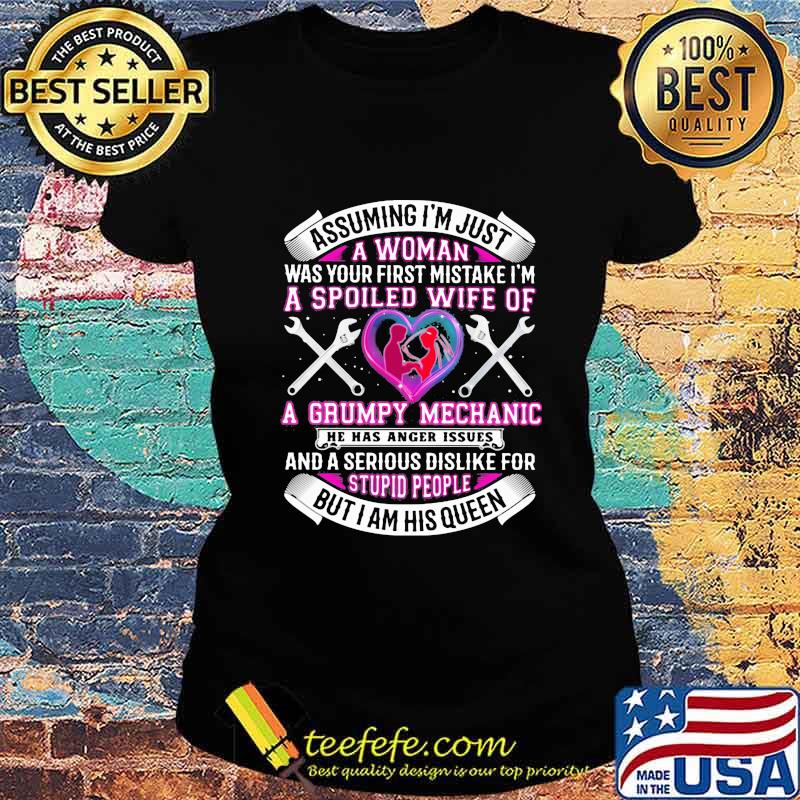Assuming i'm just a woman was your first mistake i'm a spoiled wife of a grumpy mechanic he has anger issues hearts s Ladies tee Assuming i'm just a woman was your first mistake i'm a spoiled wife of a grumpy mechanic he has anger issues hearts s Ladies tee