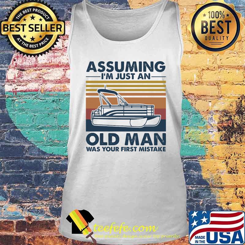 Assuming I'm Just An Old Man Was Your First Mistake Boating Vintage Retro Shirt Tank top Assuming I'm Just An Old Man Was Your First Mistake Boating Vintage Retro Shirt Tank top