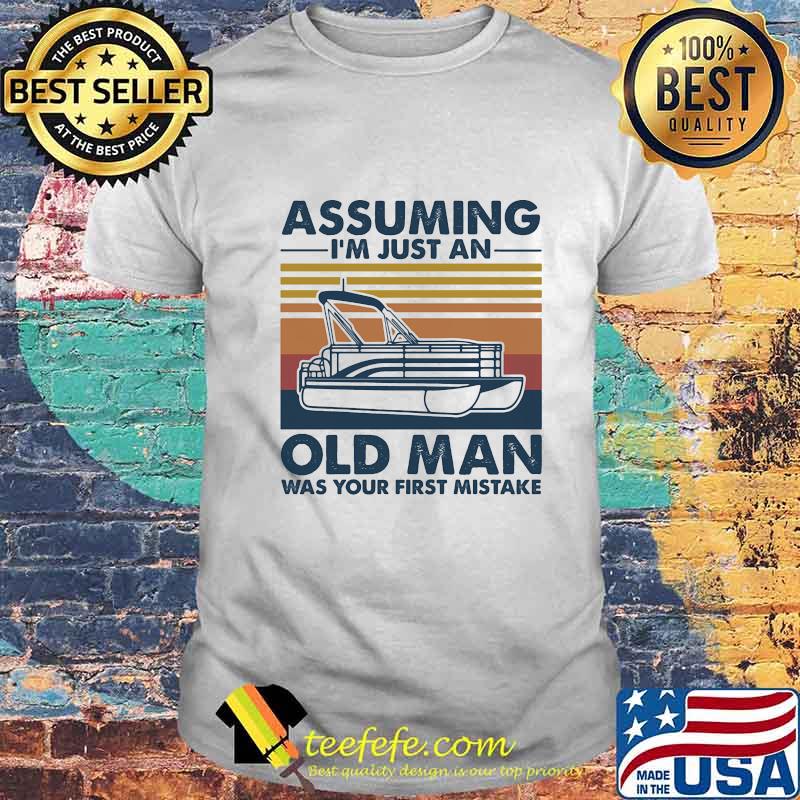 Assuming I'm Just An Old Man Was Your First Mistake Boating Vintage Retro Shirt