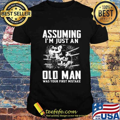 ASSUMING I'M JUST AN OLD MAN WAS YOUR FIRST MISTAKE MUHAMMAD ALI SHIRT