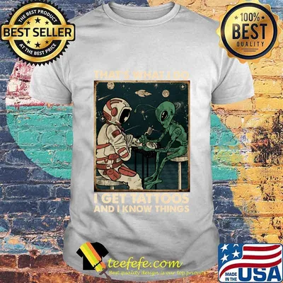 Astronaut and alice that's what i do i get tattoos and i know things shirt