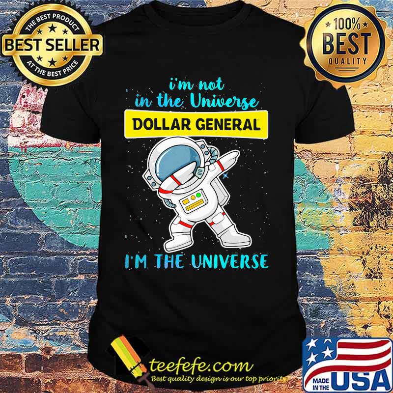 Astronaut i'm not in the universe dollar general i'm the universe shirt Astronaut i'm not in the universe dollar general i'm the universe shirt