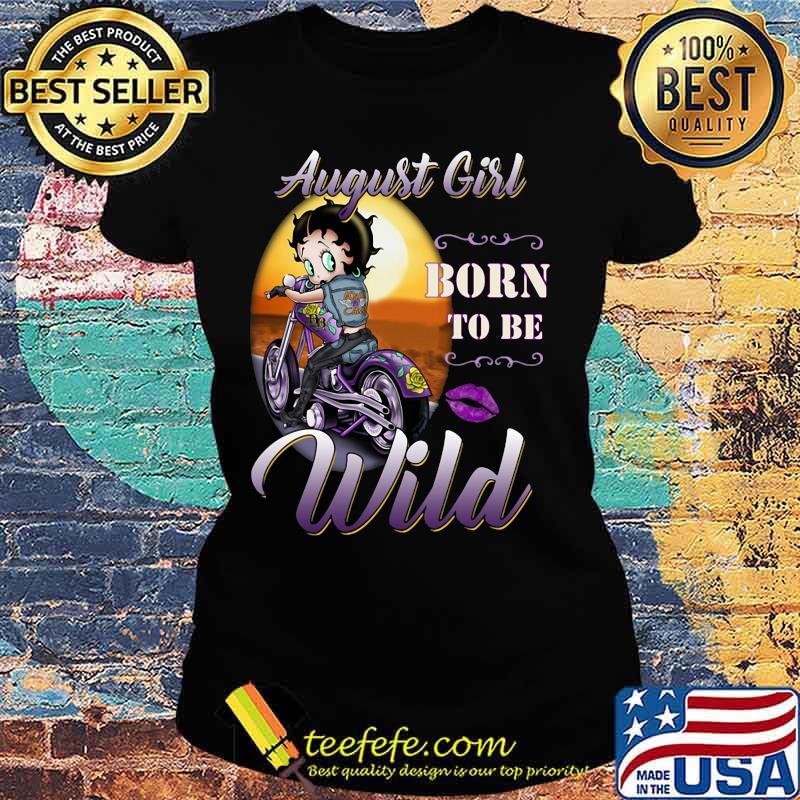 August Girl born to be wild s Ladies tee August Girl born to be wild s Ladies tee
