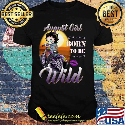 August Girl born to be wild shirt